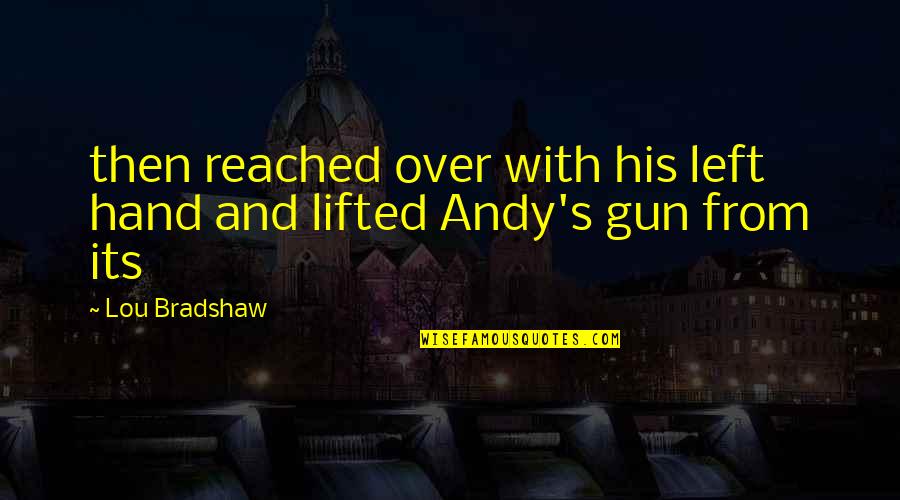 Over His Quotes By Lou Bradshaw: then reached over with his left hand and