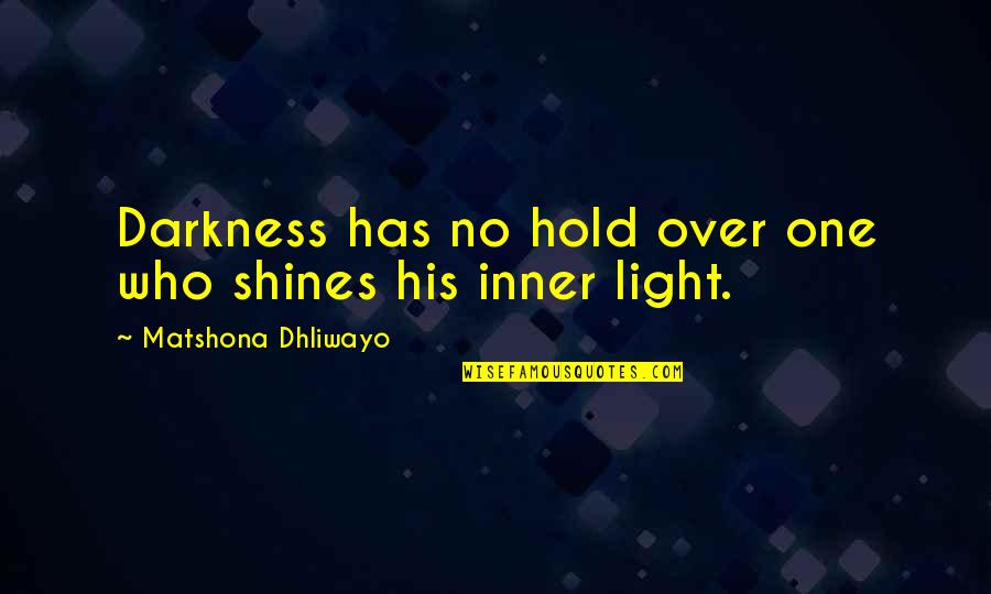 Over His Quotes By Matshona Dhliwayo: Darkness has no hold over one who shines