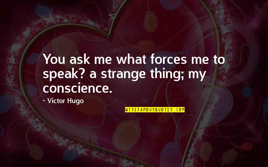 Over Honesty Quotes By Victor Hugo: You ask me what forces me to speak?
