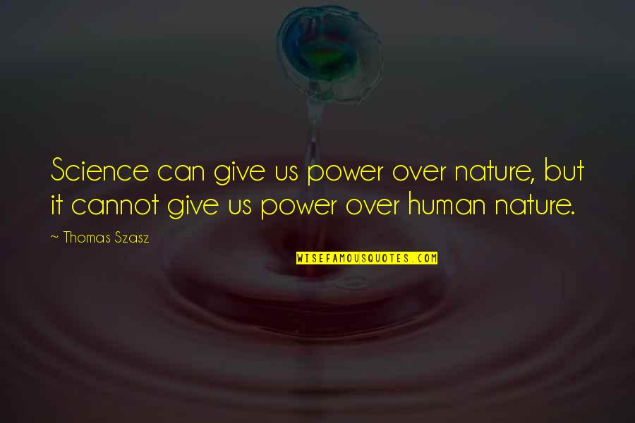 Over Humans Quotes By Thomas Szasz: Science can give us power over nature, but Over Humans Quotes By Thomas Szasz: Science can give us power over nature, but