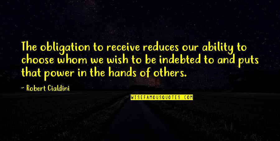 Over Indebted Quotes By Robert Cialdini: The obligation to receive reduces our ability to