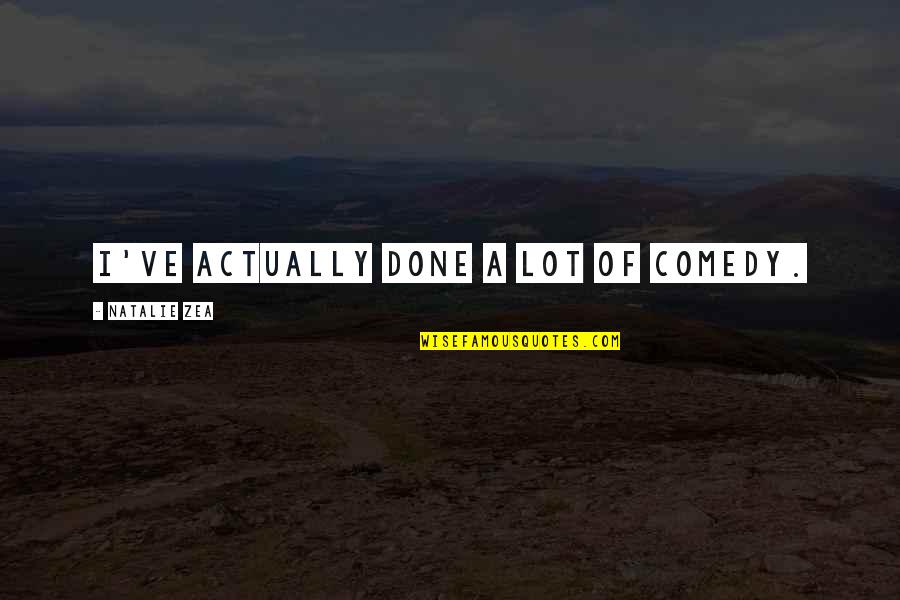 Over Indicted By Grand Quotes By Natalie Zea: I've actually done a lot of comedy. Over Indicted By Grand Quotes By Natalie Zea: I've actually done a lot of comedy.