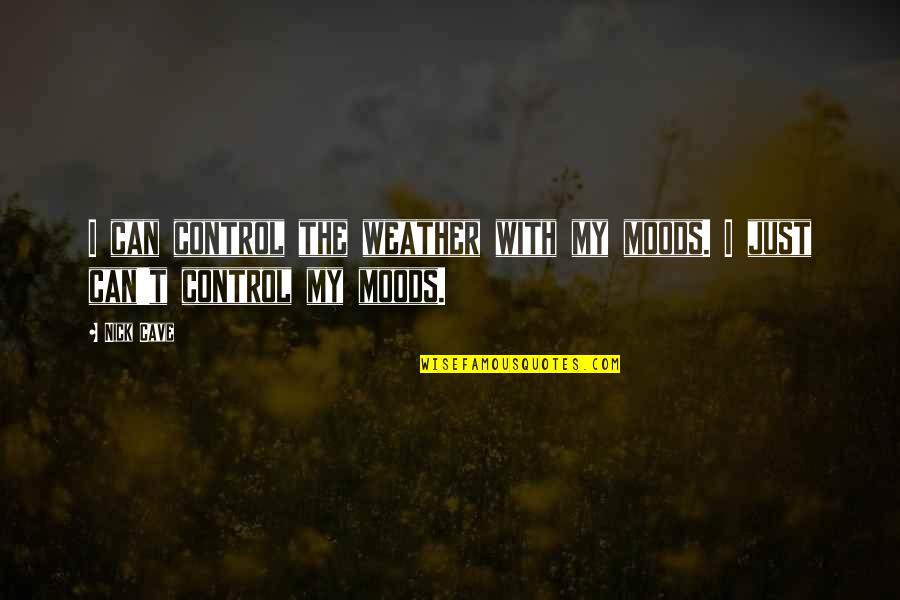 Over Indicted By Grand Quotes By Nick Cave: I can control the weather with my moods.