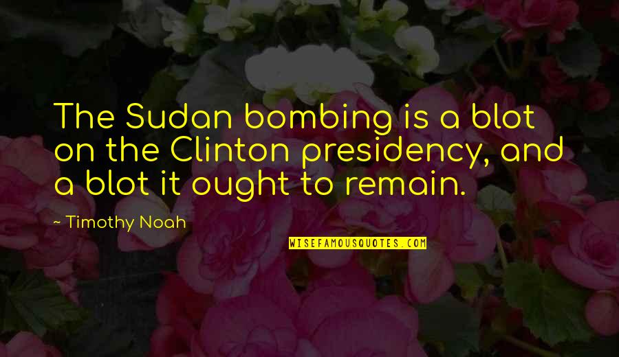 Over Inflated Ego Quotes By Timothy Noah: The Sudan bombing is a blot on the