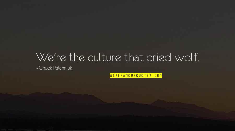 Over Inflated Egos Quotes By Chuck Palahniuk: We're the culture that cried wolf.