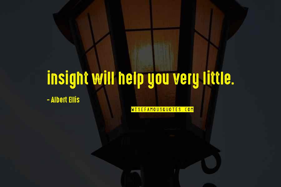 Over Intellectualization Mechanism Quotes By Albert Ellis: insight will help you very little.