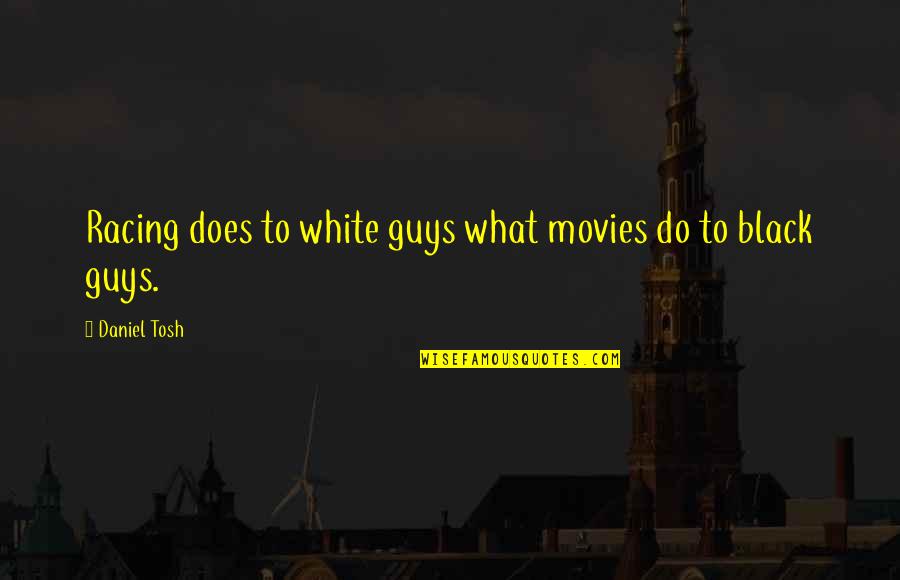 Over Intellectualization Mechanism Quotes By Daniel Tosh: Racing does to white guys what movies do