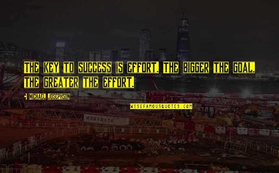 Over Intellectualization Vs Rationalization Quotes By Michael Josephson: The key to success is effort. The bigger Over Intellectualization Vs Rationalization Quotes By Michael Josephson: The key to success is effort. The bigger