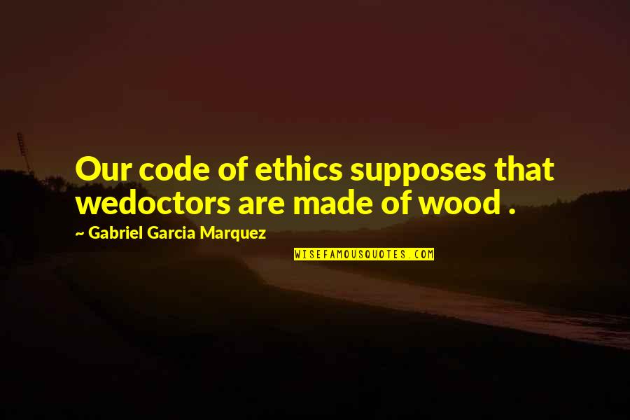 Over Involved Mother In Law Quotes By Gabriel Garcia Marquez: Our code of ethics supposes that wedoctors are Over Involved Mother In Law Quotes By Gabriel Garcia Marquez: Our code of ethics supposes that wedoctors are