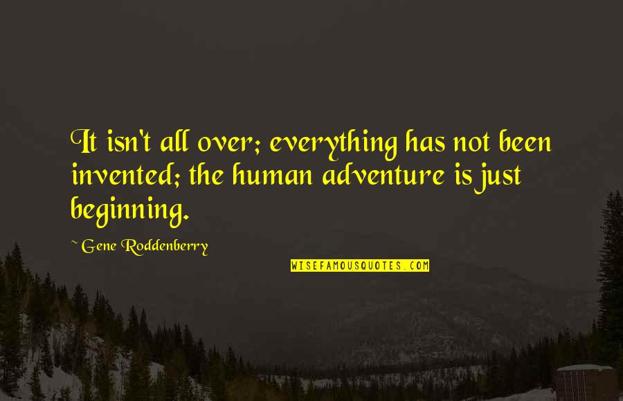 Over It Everything Quotes By Gene Roddenberry: It isn't all over; everything has not been