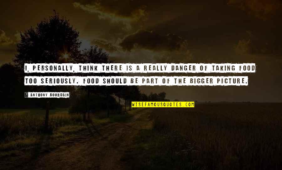 Over It Picture Quotes By Anthony Bourdain: I, personally, think there is a really danger