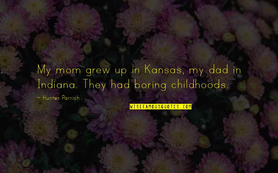 Over Kansas Quotes By Hunter Parrish: My mom grew up in Kansas, my dad