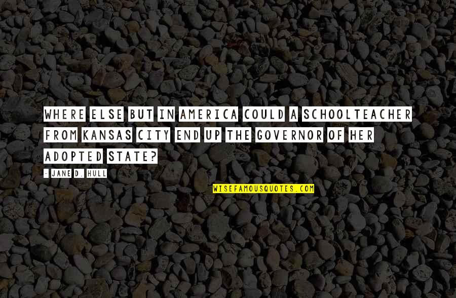 Over Kansas Quotes By Jane D. Hull: Where else but in America could a schoolteacher