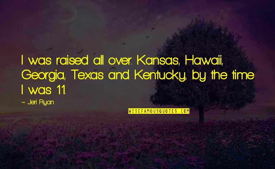 Over Kansas Quotes By Jeri Ryan: I was raised all over. Kansas, Hawaii, Georgia,