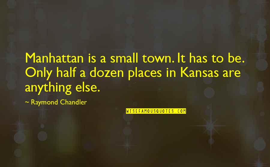 Over Kansas Quotes By Raymond Chandler: Manhattan is a small town. It has to