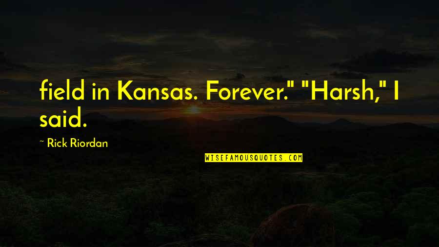 Over Kansas Quotes By Rick Riordan: field in Kansas. Forever." "Harsh," I said.