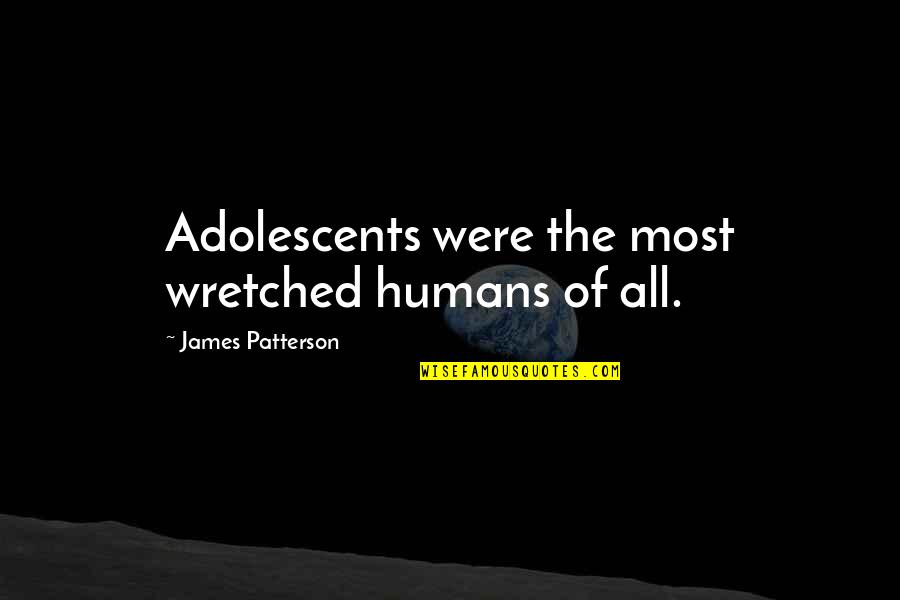 Over Lending Club Quotes By James Patterson: Adolescents were the most wretched humans of all. Over Lending Club Quotes By James Patterson: Adolescents were the most wretched humans of all.