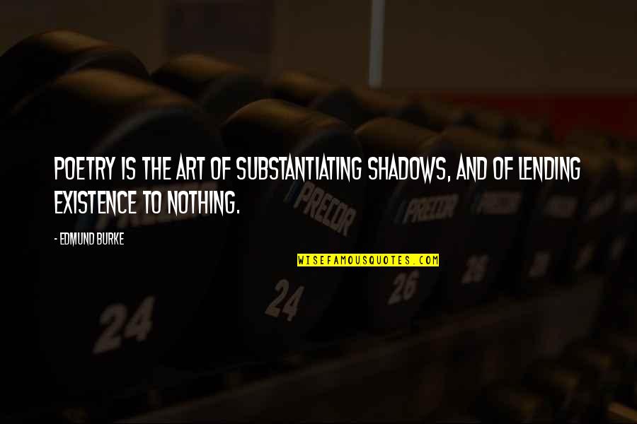 Over Lending Quotes By Edmund Burke: Poetry is the art of substantiating shadows, and