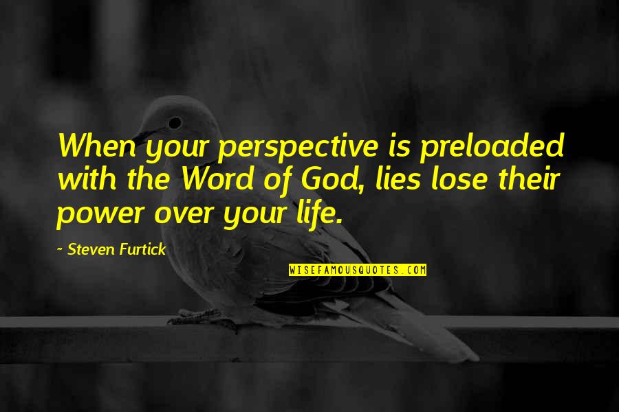 Over Lies Quotes By Steven Furtick: When your perspective is preloaded with the Word