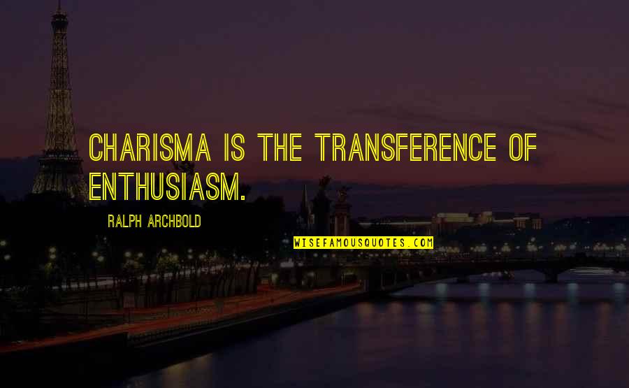 Over Logging Quotes By Ralph Archbold: Charisma is the transference of enthusiasm.