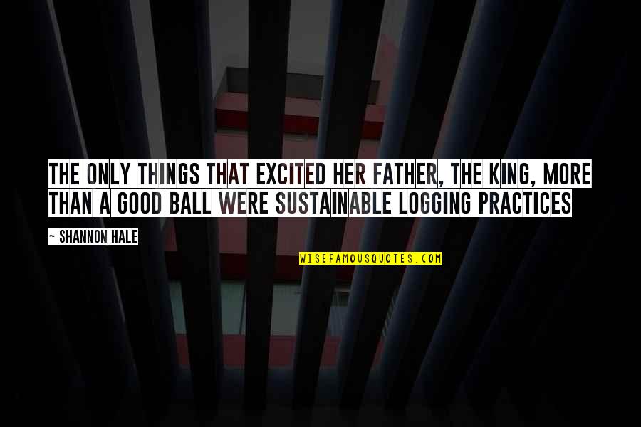 Over Logging Quotes By Shannon Hale: The only things that excited her father, the