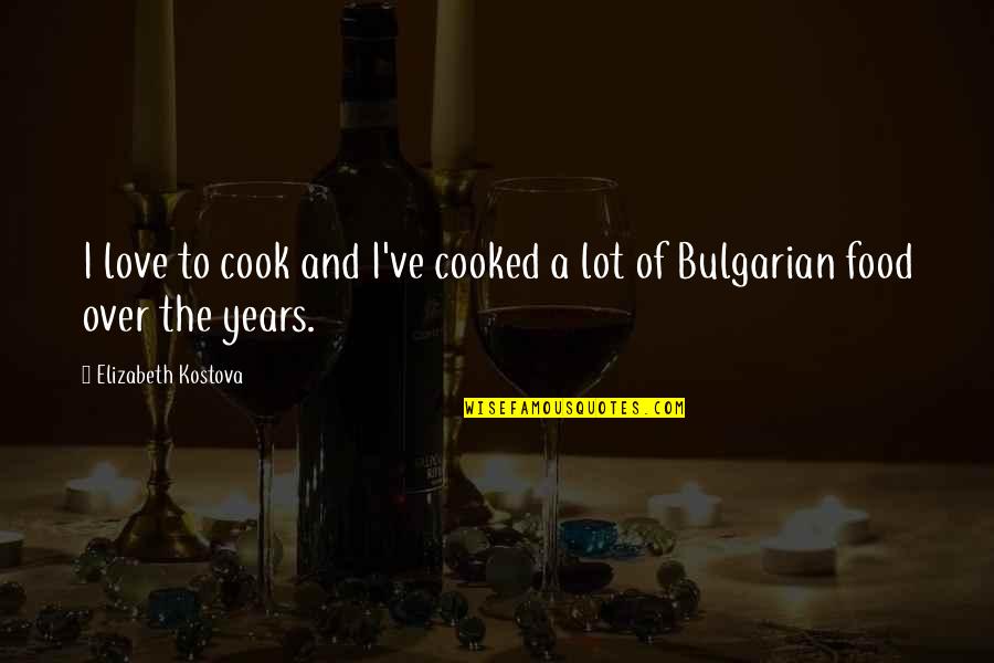 Over Love Quotes By Elizabeth Kostova: I love to cook and I've cooked a