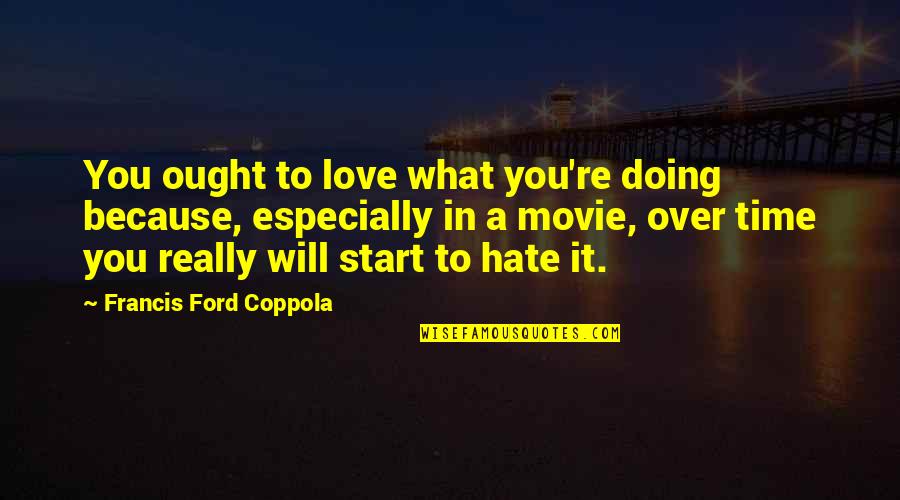 Over Love Quotes By Francis Ford Coppola: You ought to love what you're doing because,