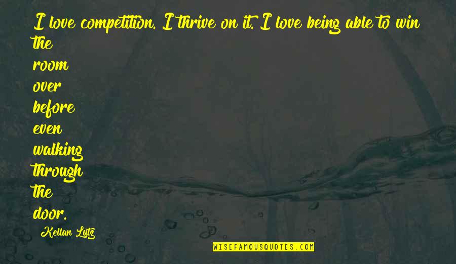 Over Love Quotes By Kellan Lutz: I love competition. I thrive on it. I