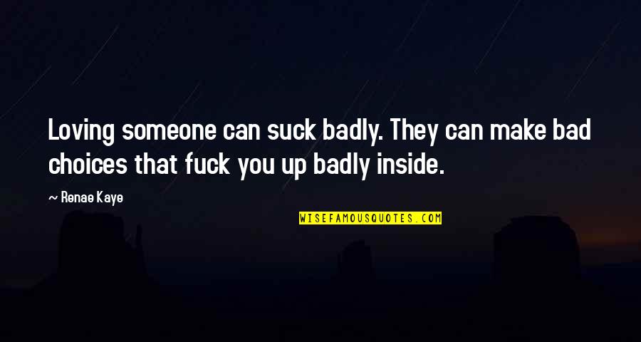 Over Loving Someone Quotes By Renae Kaye: Loving someone can suck badly. They can make Over Loving Someone Quotes By Renae Kaye: Loving someone can suck badly. They can make