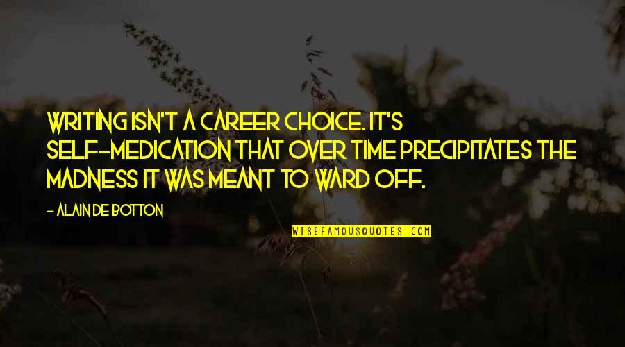 Over Medication Quotes By Alain De Botton: Writing isn't a career choice. It's self-medication that