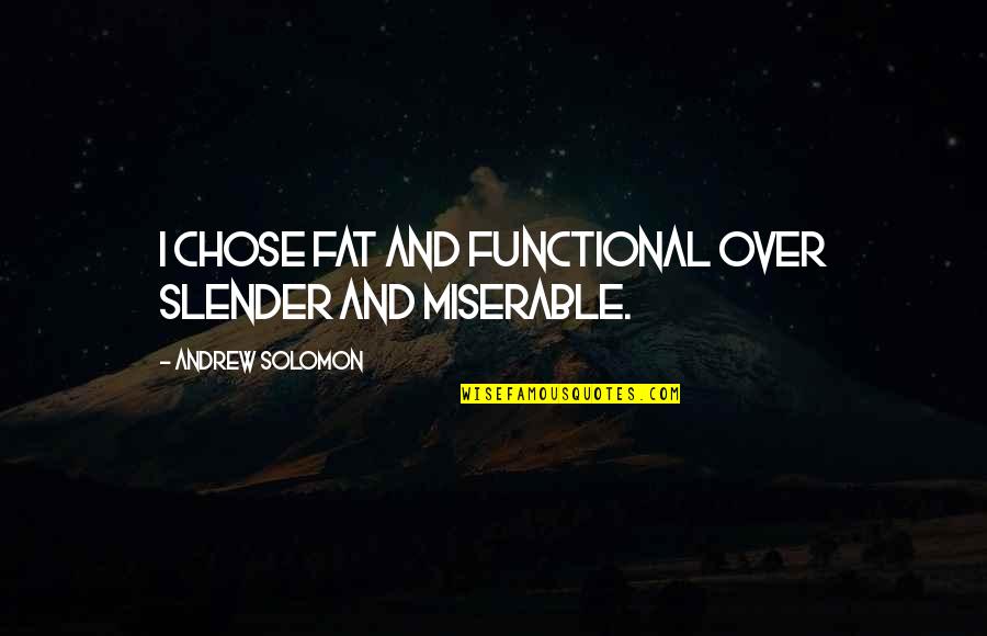 Over Medication Quotes By Andrew Solomon: I chose fat and functional over slender and