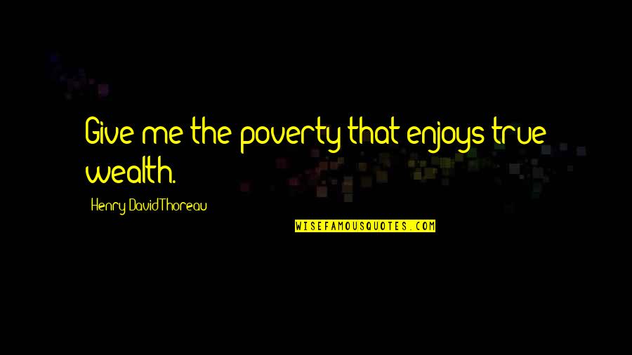 Over Medication Quotes By Henry David Thoreau: Give me the poverty that enjoys true wealth.