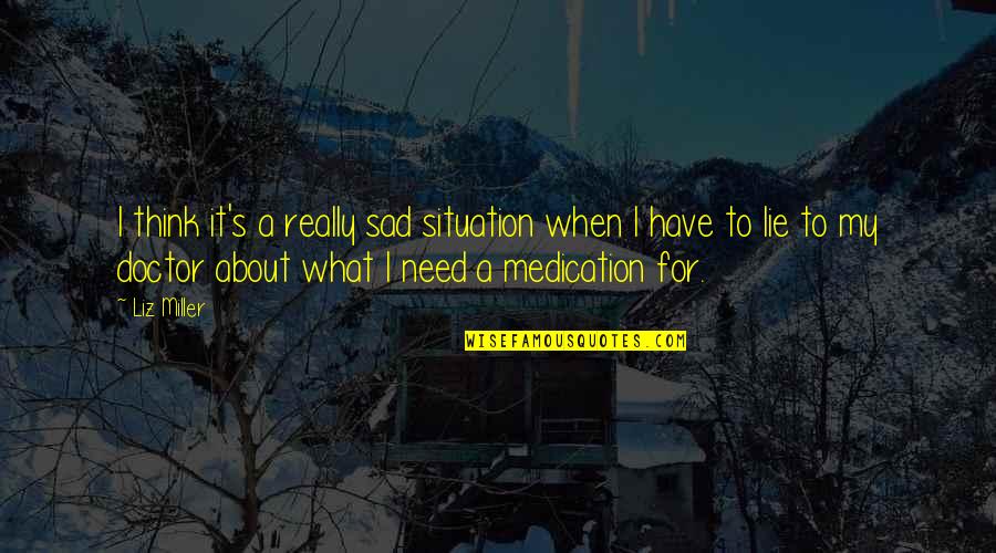 Over Medication Quotes By Liz Miller: I think it's a really sad situation when