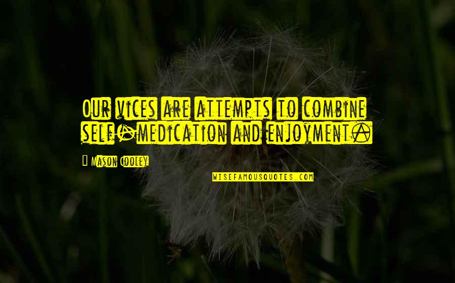 Over Medication Quotes By Mason Cooley: Our vices are attempts to combine self-medication and