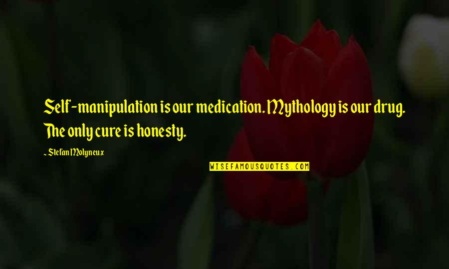 Over Medication Quotes By Stefan Molyneux: Self-manipulation is our medication. Mythology is our drug.