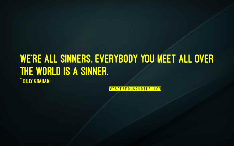 Over Meet Quotes By Billy Graham: We're all sinners. Everybody you meet all over