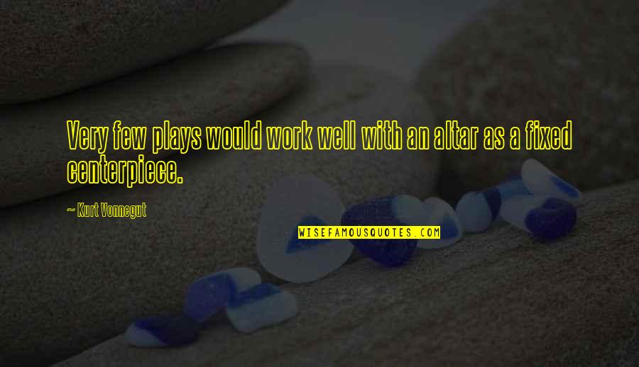 Over Mothered Men Quotes By Kurt Vonnegut: Very few plays would work well with an