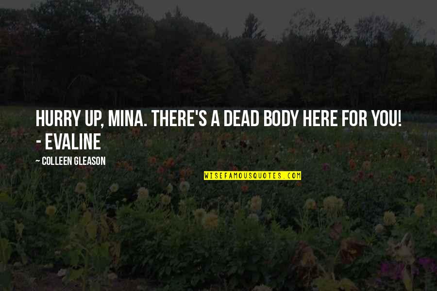 Over My Dead Body Quotes By Colleen Gleason: Hurry up, Mina. There's a dead body here