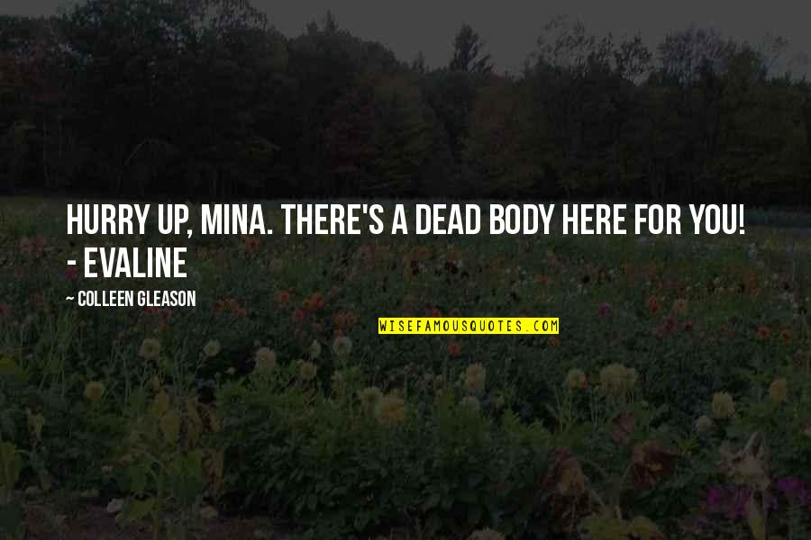 Over My Dead Body Quotes By Colleen Gleason: Hurry up, Mina. There's a dead body here Over My Dead Body Quotes By Colleen Gleason: Hurry up, Mina. There's a dead body here
