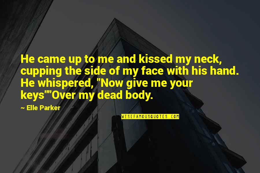 Over My Dead Body Quotes By Elle Parker: He came up to me and kissed my Over My Dead Body Quotes By Elle Parker: He came up to me and kissed my
