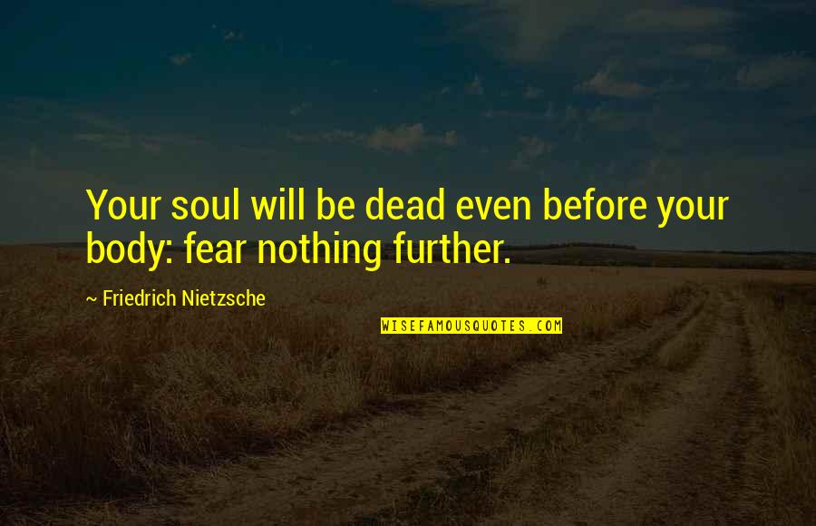 Over My Dead Body Quotes By Friedrich Nietzsche: Your soul will be dead even before your