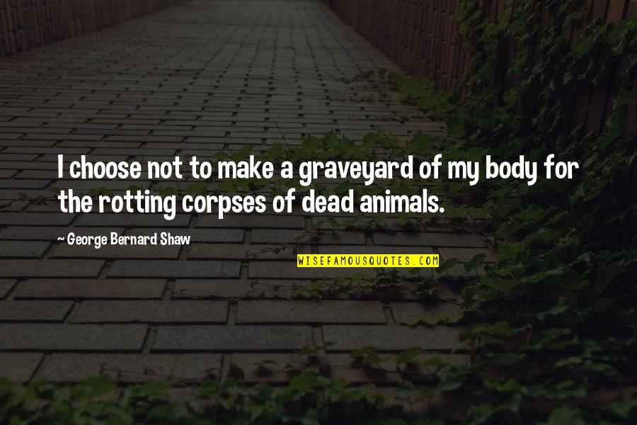 Over My Dead Body Quotes By George Bernard Shaw: I choose not to make a graveyard of Over My Dead Body Quotes By George Bernard Shaw: I choose not to make a graveyard of