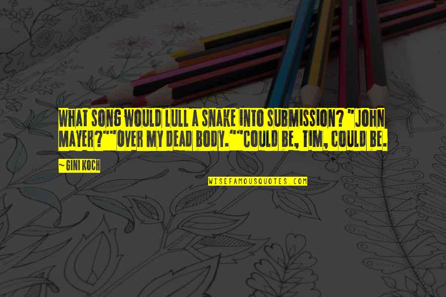 Over My Dead Body Quotes By Gini Koch: What song would lull a snake into submission? Over My Dead Body Quotes By Gini Koch: What song would lull a snake into submission?