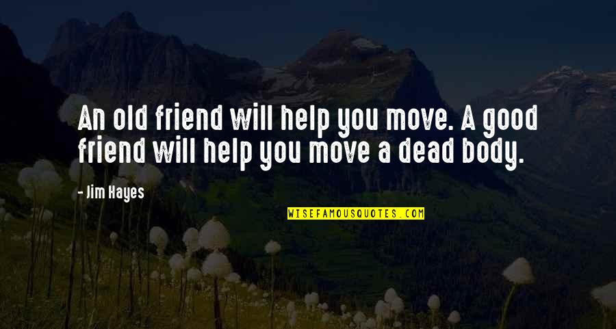 Over My Dead Body Quotes By Jim Hayes: An old friend will help you move. A