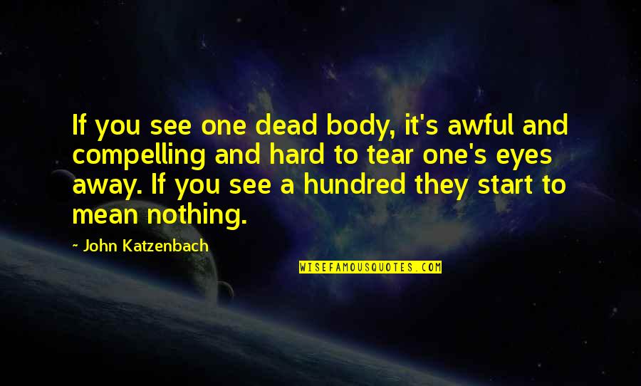 Over My Dead Body Quotes By John Katzenbach: If you see one dead body, it's awful Over My Dead Body Quotes By John Katzenbach: If you see one dead body, it's awful