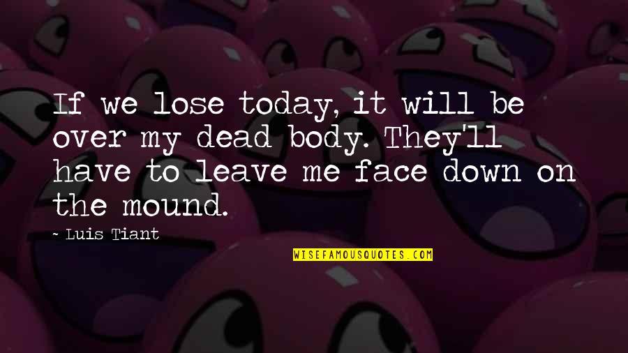 Over My Dead Body Quotes By Luis Tiant: If we lose today, it will be over Over My Dead Body Quotes By Luis Tiant: If we lose today, it will be over