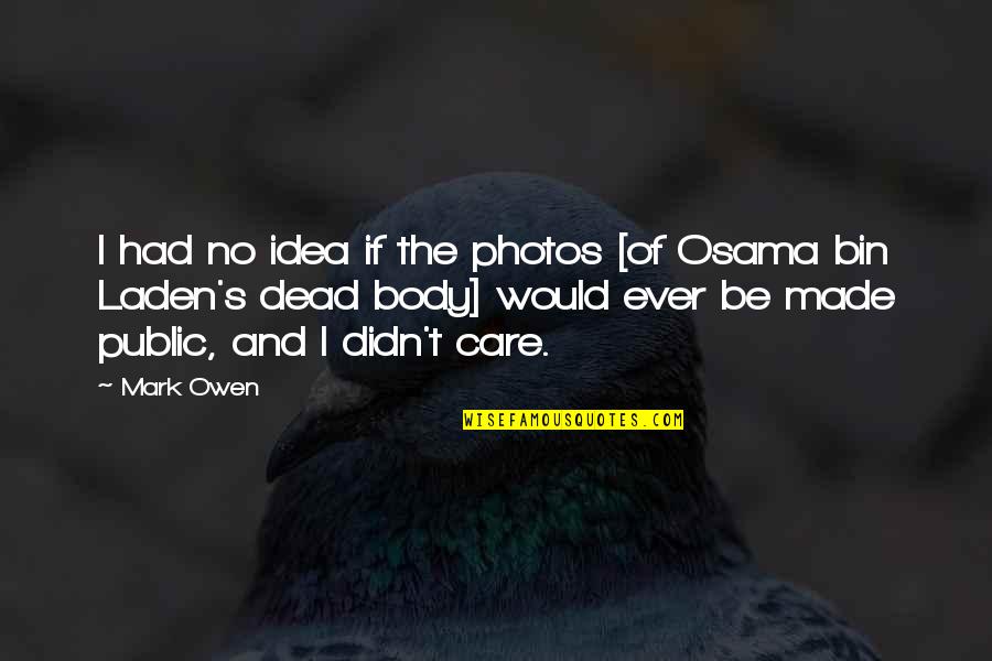 Over My Dead Body Quotes By Mark Owen: I had no idea if the photos [of Over My Dead Body Quotes By Mark Owen: I had no idea if the photos [of