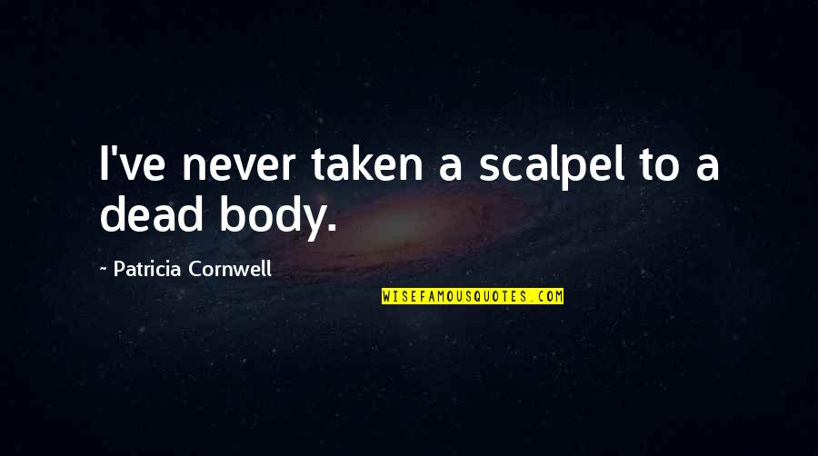 Over My Dead Body Quotes By Patricia Cornwell: I've never taken a scalpel to a dead Over My Dead Body Quotes By Patricia Cornwell: I've never taken a scalpel to a dead