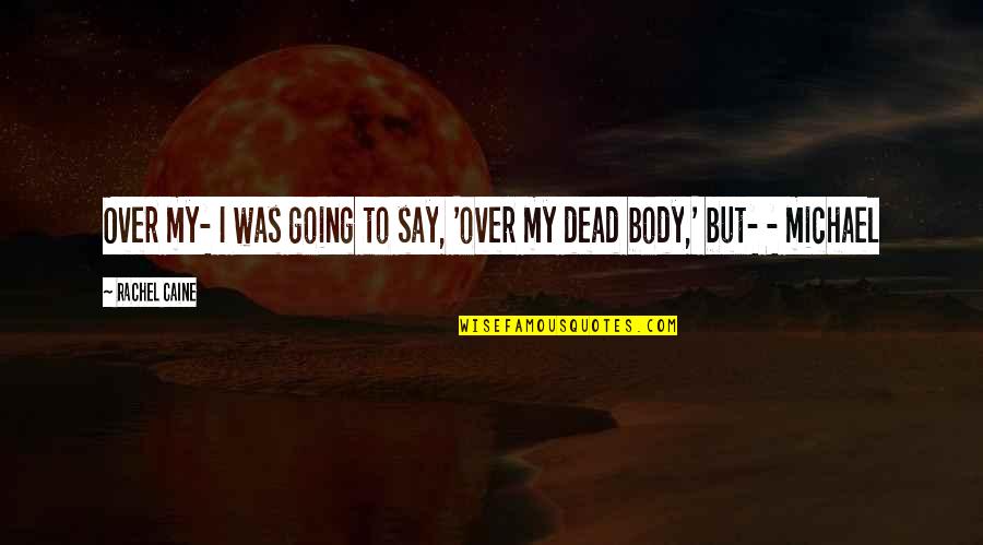 Over My Dead Body Quotes By Rachel Caine: Over my- I was going to say, 'over