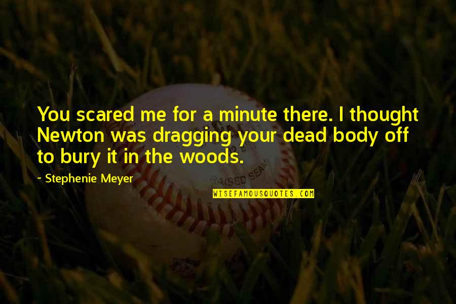 Over My Dead Body Quotes By Stephenie Meyer: You scared me for a minute there. I Over My Dead Body Quotes By Stephenie Meyer: You scared me for a minute there. I